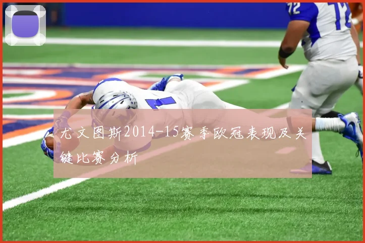 尤文图斯2014-15赛季欧冠表现及关键比赛分析